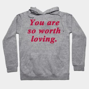 You are so worth loving Hoodie